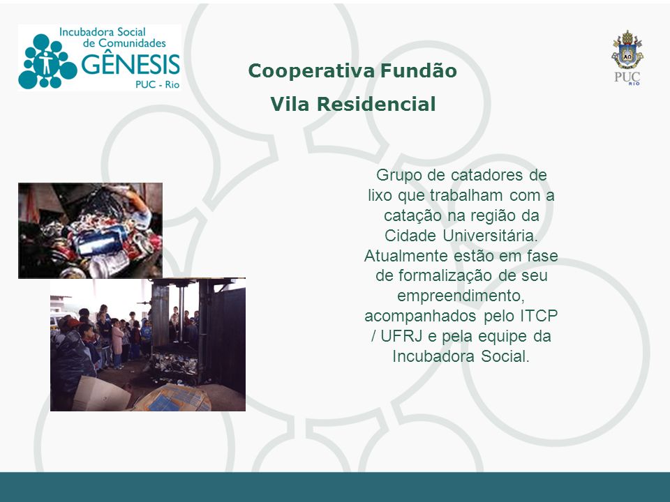 Cooperativa Fundão Vila Residencial Grupo de catadores de lixo que trabalham com a catação na região da Cidade Universitária.