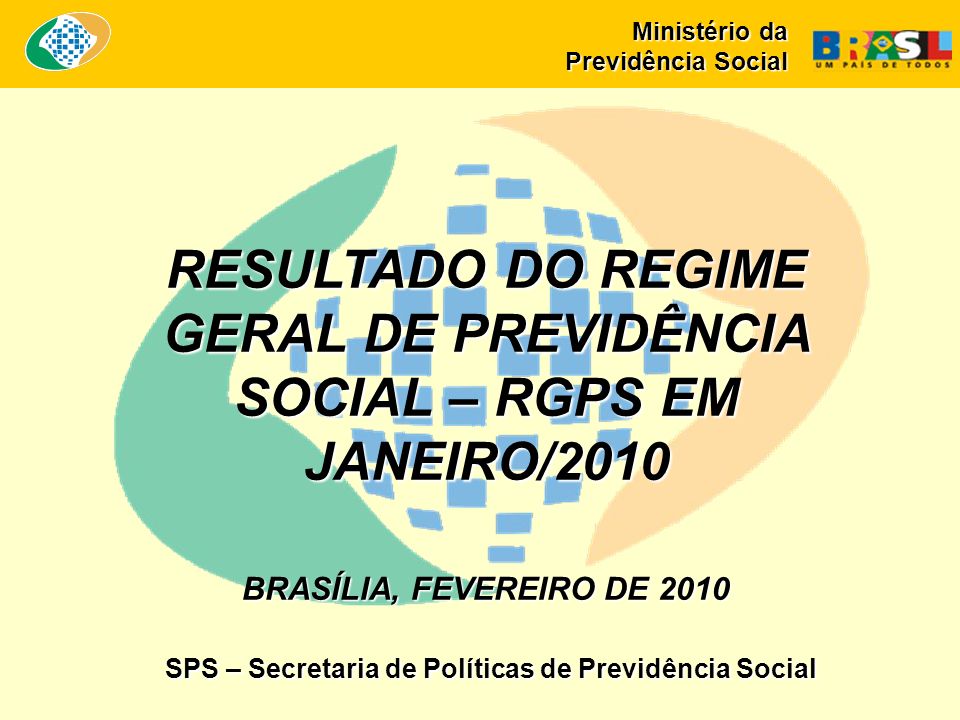 RESULTADO DO REGIME GERAL DE PREVIDÊNCIA SOCIAL – RGPS EM JANEIRO/2010 BRASÍLIA, FEVEREIRO DE 2010 SPS – Secretaria de Políticas de Previdência Social Ministério da Previdência Social
