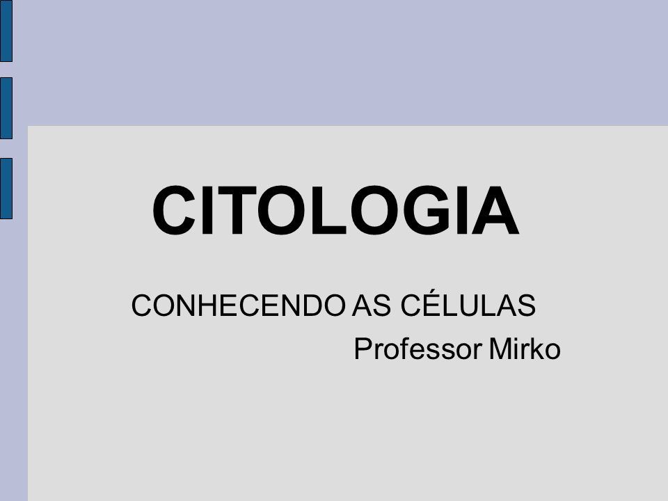 CITOLOGIA CONHECENDO AS CÉLULAS Professor Mirko