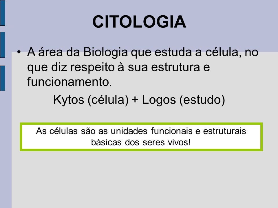 CITOLOGIA A área da Biologia que estuda a célula, no que diz respeito à sua estrutura e funcionamento.