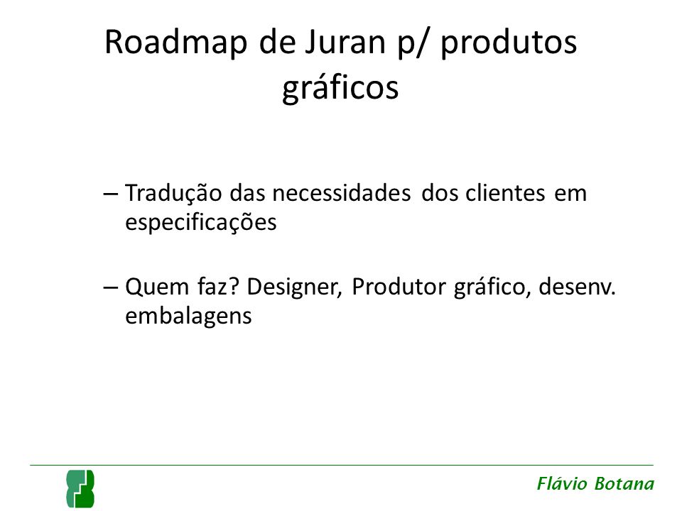 Roadmap de Juran p/ produtos gráficos – Tradução das necessidades dos clientes em especificações – Quem faz.