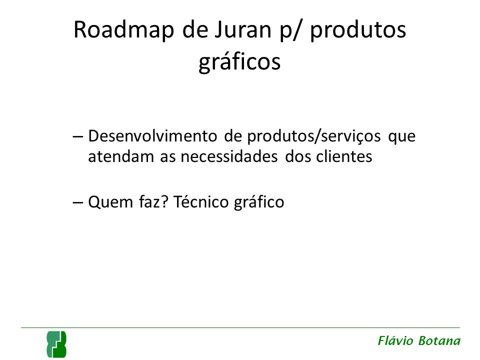 Roadmap de Juran p/ produtos gráficos – Desenvolvimento de produtos/serviços que atendam as necessidades dos clientes – Quem faz.