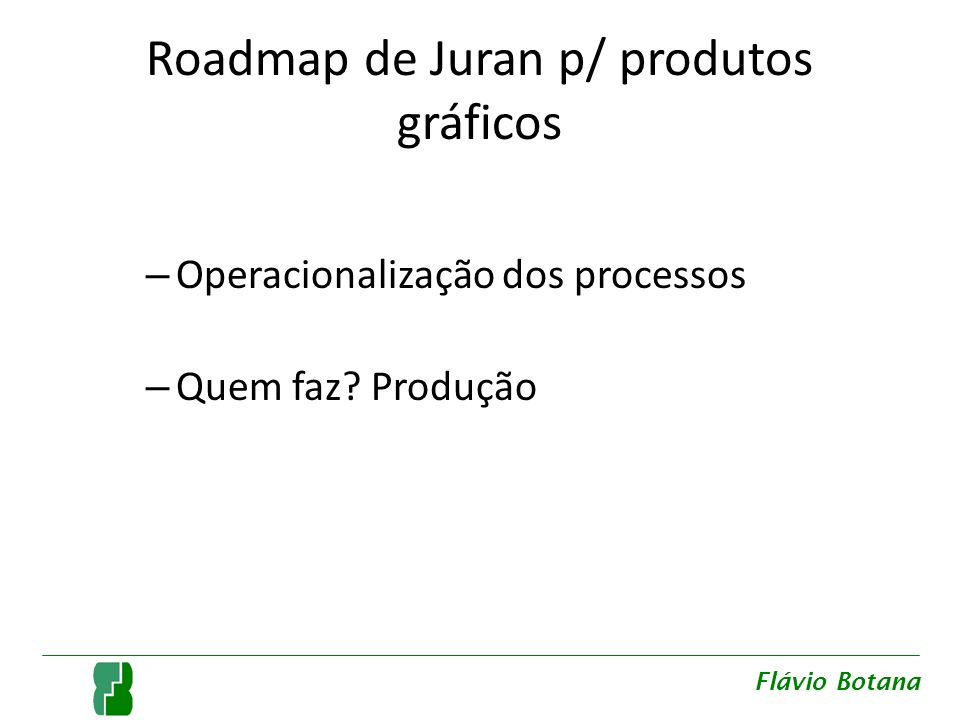 Roadmap de Juran p/ produtos gráficos – Operacionalização dos processos – Quem faz.