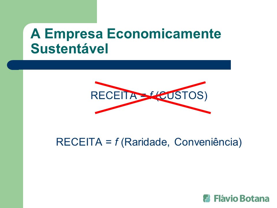 A Empresa Economicamente Sustentável RECEITA = f (CUSTOS) RECEITA = f (Raridade, Conveniência)