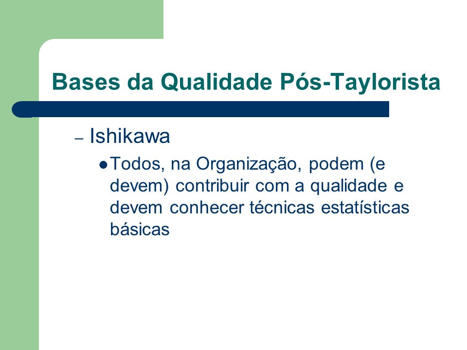 Bases da Qualidade Pós-Taylorista – Ishikawa Todos, na Organização, podem (e devem) contribuir com a qualidade e devem conhecer técnicas estatísticas básicas
