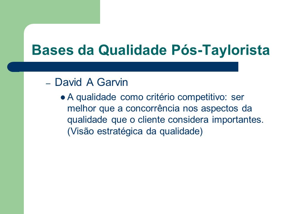 Bases da Qualidade Pós-Taylorista – David A Garvin A qualidade como critério competitivo: ser melhor que a concorrência nos aspectos da qualidade que o cliente considera importantes.