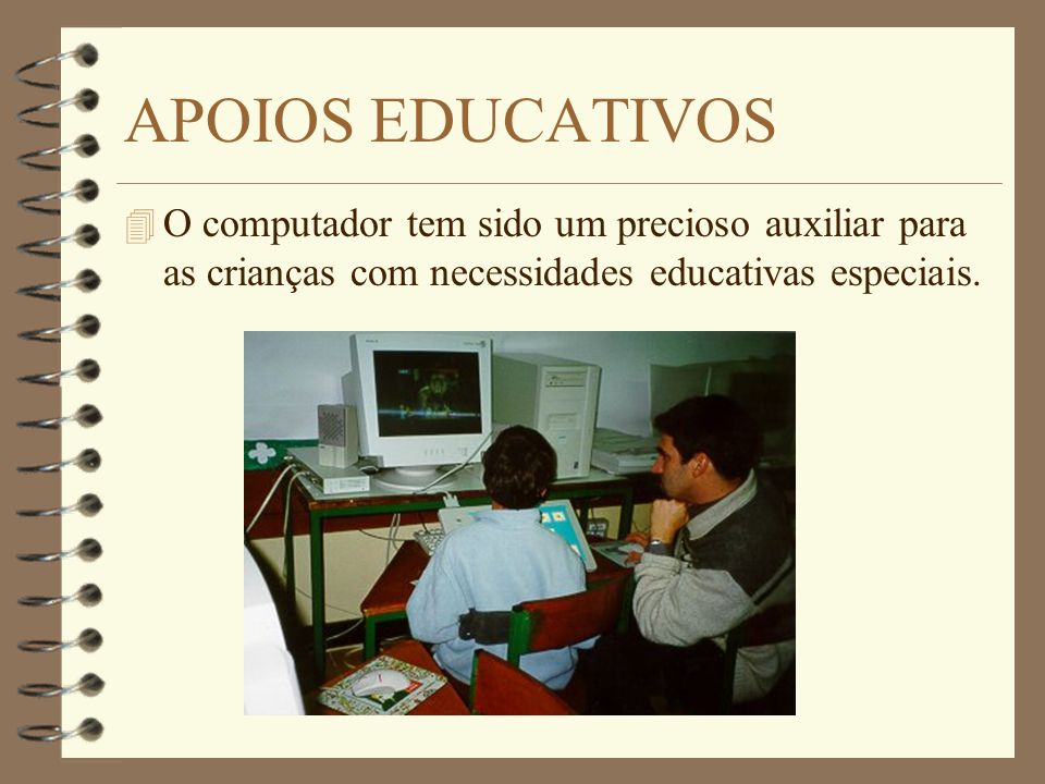 APOIOS EDUCATIVOS 4 O computador tem sido um precioso auxiliar para as crianças com necessidades educativas especiais.