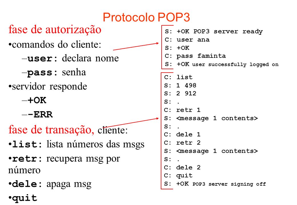 Protocolo POP3 fase de autorização comandos do cliente: – user: declara nome – pass