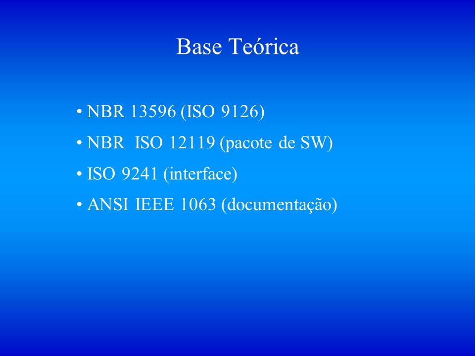 Base Teórica NBR (ISO 9126) NBR ISO (pacote de SW) ISO 9241 (interface) ANSI IEEE 1063 (documentação)