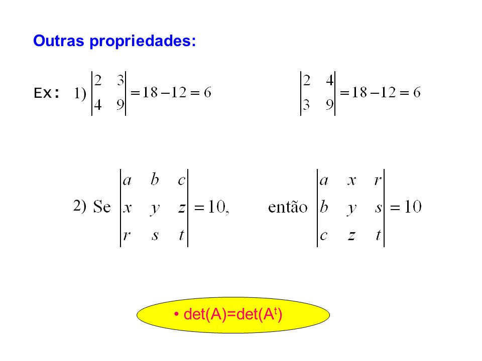Outras propriedades: det(A)=det(A t ) Ex: 1) 2)