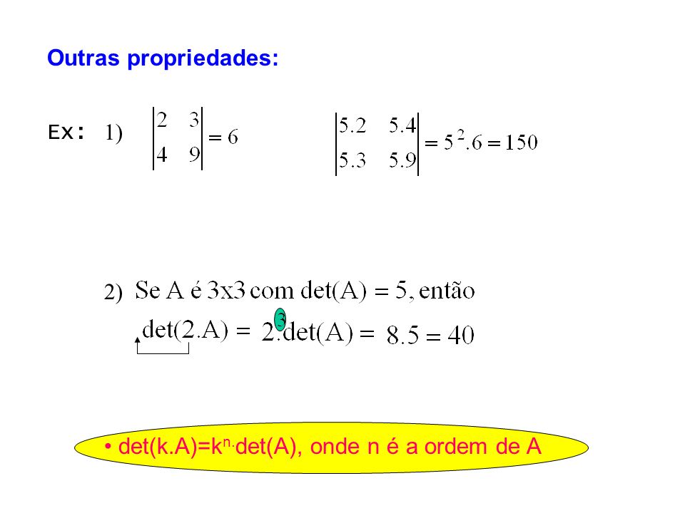 det(k.A)=k n. det(A), onde n é a ordem de A 1) 2) Ex: Outras propriedades: