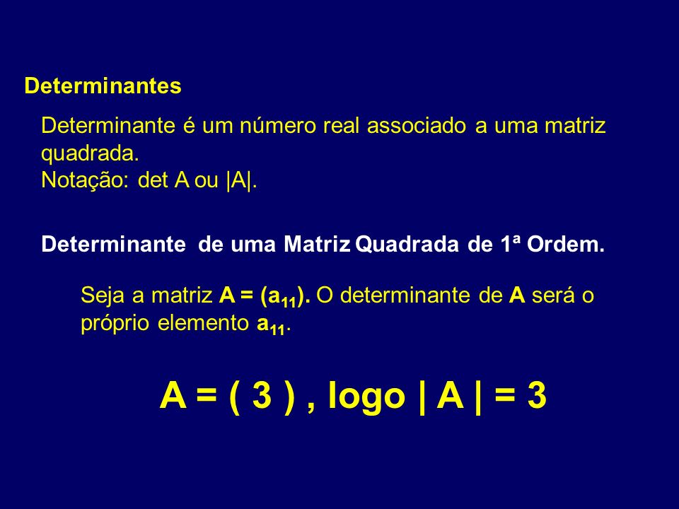Determinantes Determinante é um número real associado a uma matriz quadrada.