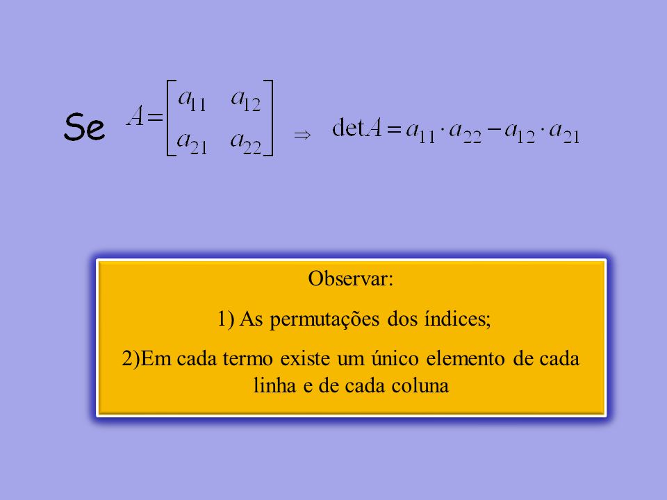 Observar: 1) As permutações dos índices; 2)Em cada termo existe um único elemento de cada linha e de cada coluna Observar: 1) As permutações dos índices; 2)Em cada termo existe um único elemento de cada linha e de cada coluna