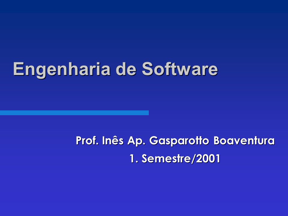 Engenharia de Software Engenharia de Software Prof. Inês Ap. Gasparotto Boaventura 1. Semestre/2001