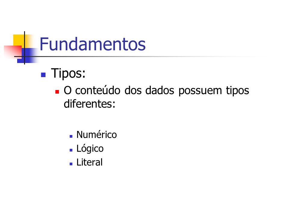 Fundamentos Tipos: O conteúdo dos dados possuem tipos diferentes: Numérico Lógico Literal