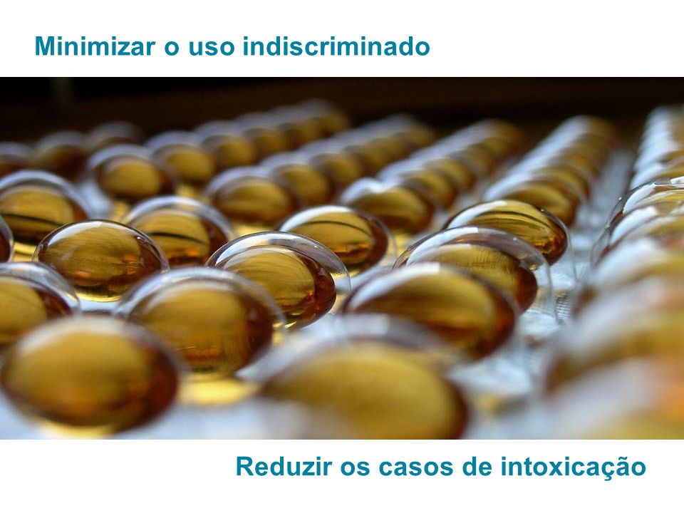 Minimizar o uso indiscriminado Reduzir os casos de intoxicação