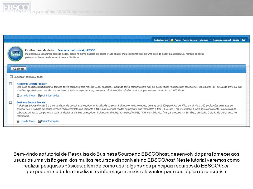 Bem-vindo ao tutorial de Pesquisa do Business Source no EBSCOhost, desenvolvido para fornecer aos usuários uma visão geral dos muitos recursos disponíveis no EBSCOhost.