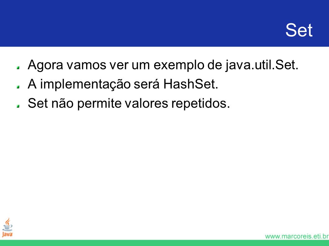 Set Agora vamos ver um exemplo de java.util.Set. A implementação será HashSet.