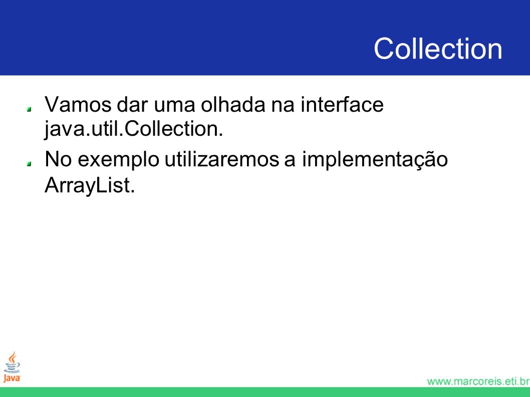 Collection Vamos dar uma olhada na interface java.util.Collection.