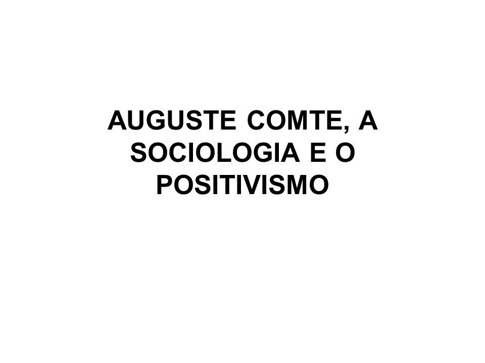 Auguste Comte A Sociologia E O Positivismo Introdu O Como Vimos Em