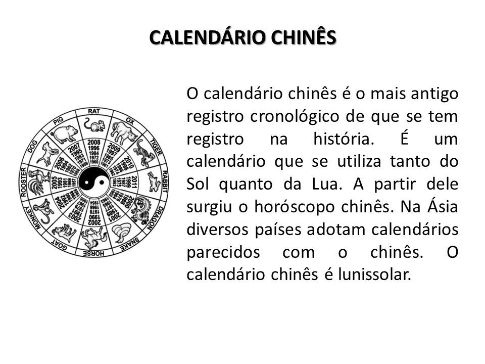 CALENDÁRIO CHINÊS O calendário chinês é o mais antigo registro cronológico de que se tem registro na história.