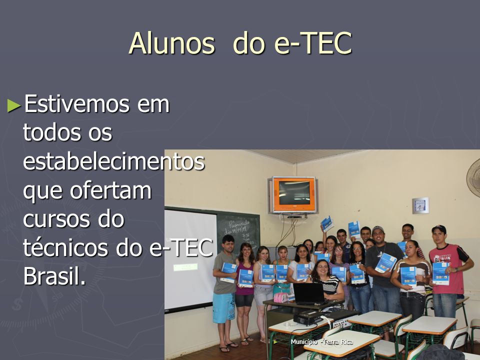 Alunos do e-TEC Estivemos em todos os estabelecimentos que ofertam cursos do técnicos do e-TEC Brasil.