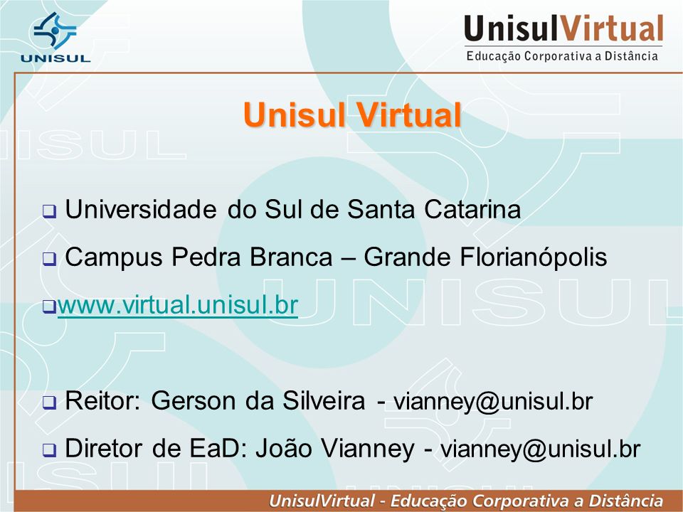 Unisul Virtual Universidade do Sul de Santa Catarina Campus Pedra Branca – Grande Florianópolis   Reitor: Gerson da Silveira - Diretor de EaD: João Vianney -