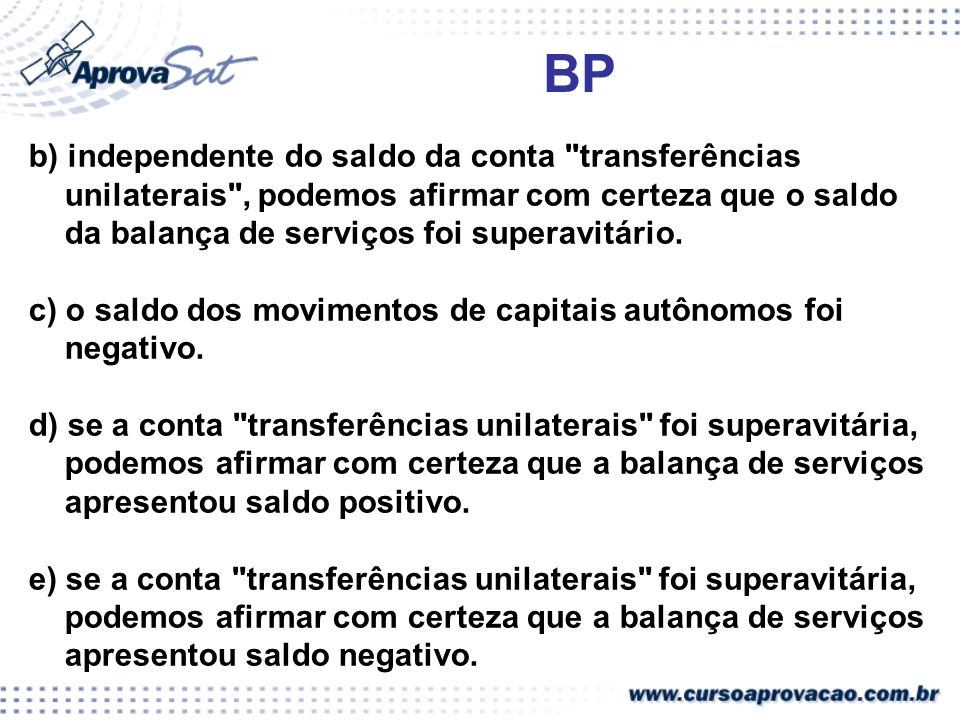 BP b) independente do saldo da conta transferências unilaterais , podemos afirmar com certeza que o saldo da balança de serviços foi superavitário.