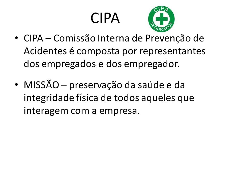 CIPA CIPA – Comissão Interna de Prevenção de Acidentes é composta por representantes dos empregados e dos empregador.