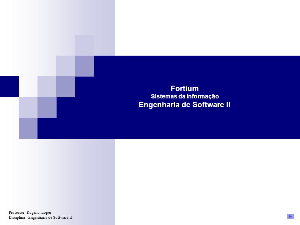 Professor: Rogério Lopes Disciplina: Engenharia de Software II Fortium Sistemas da Informação Engenharia de Software II