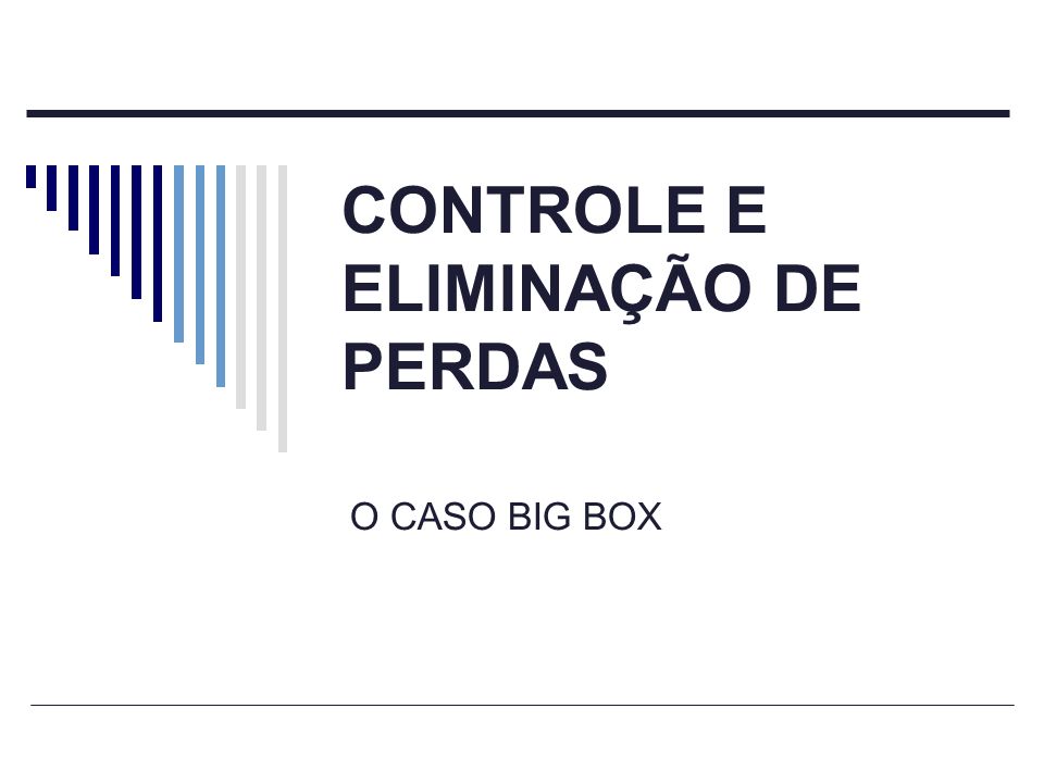 CONTROLE E ELIMINAÇÃO DE PERDAS O CASO BIG BOX