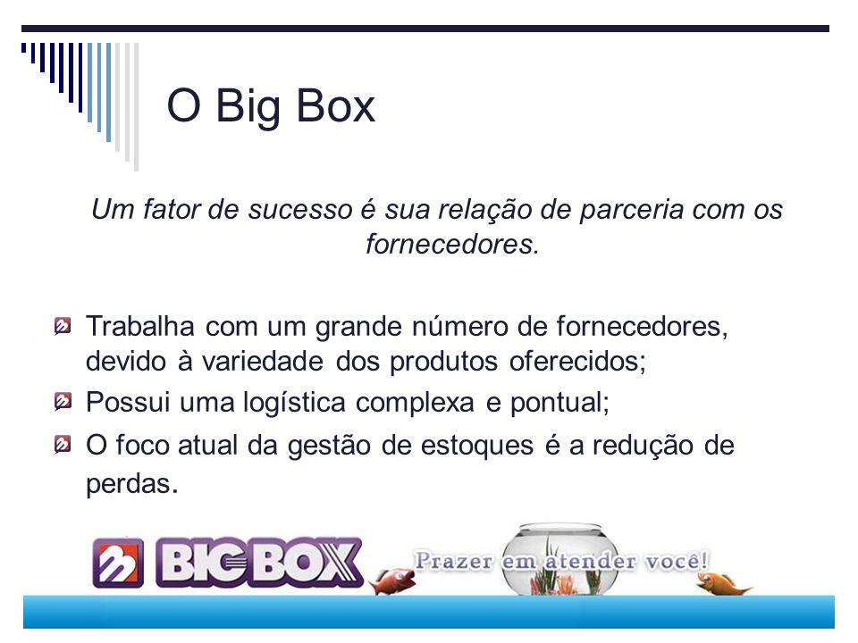 O Big Box Um fator de sucesso é sua relação de parceria com os fornecedores.