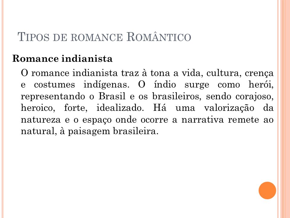 T IPOS DE ROMANCE R OMÂNTICO Romance indianista O romance indianista traz à tona a vida, cultura, crença e costumes indígenas.