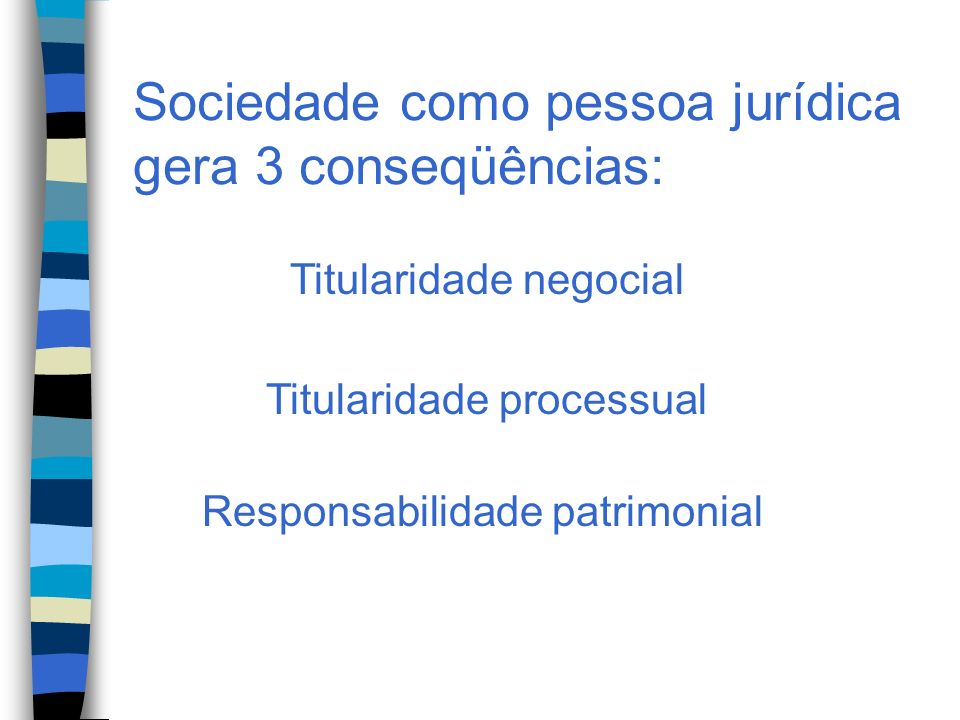 Sociedade como pessoa jurídica gera 3 conseqüências: Titularidade negocial Titularidade processual Responsabilidade patrimonial