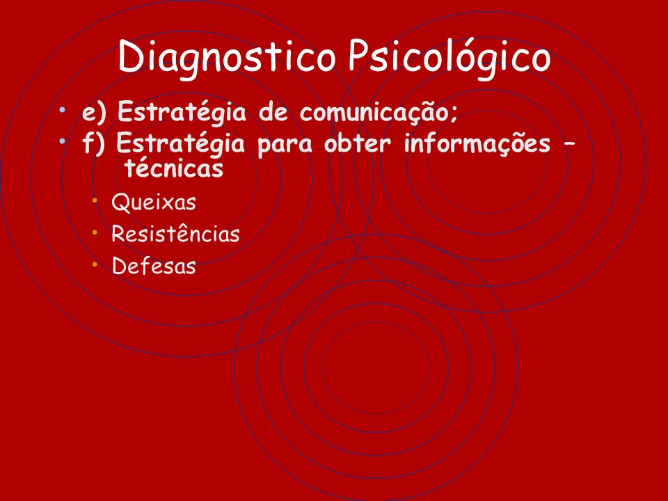 Diagnostico Psicológico e) Estratégia de comunicação; f) Estratégia para obter informações – técnicas Queixas Resistências Defesas