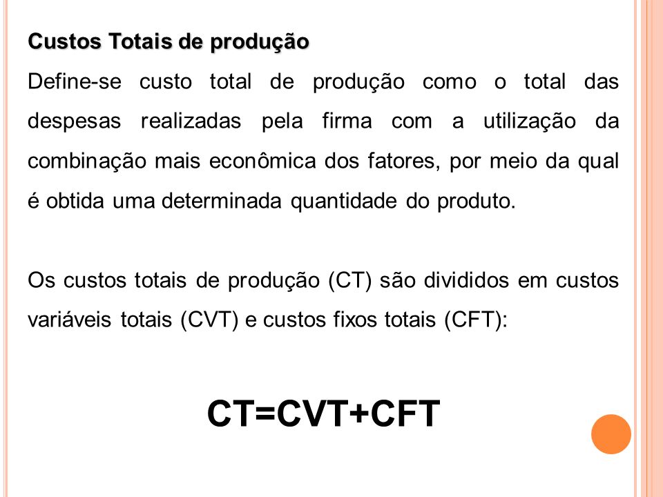 Custos Totais de produção Define-se custo total de produção como o total das despesas realizadas pela firma com a utilização da combinação mais econômica dos fatores, por meio da qual é obtida uma determinada quantidade do produto.
