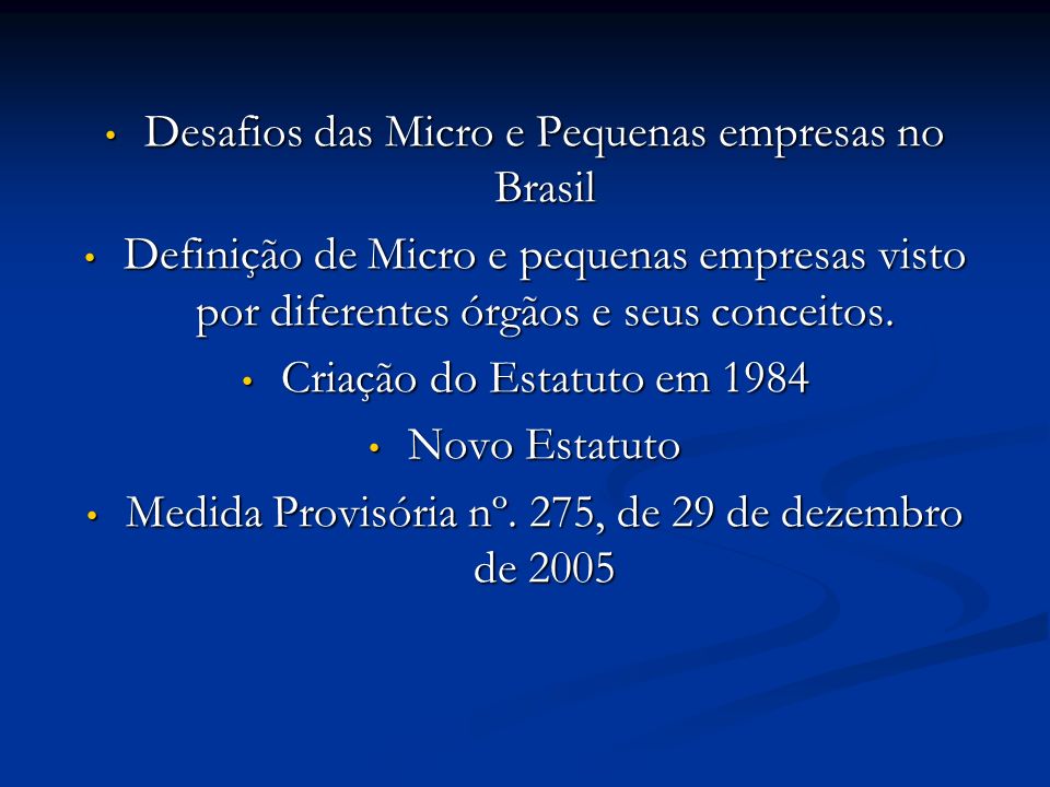 Desafios das Micro e Pequenas empresas no Brasil Desafios das Micro e Pequenas empresas no Brasil Definição de Micro e pequenas empresas visto por diferentes órgãos e seus conceitos.