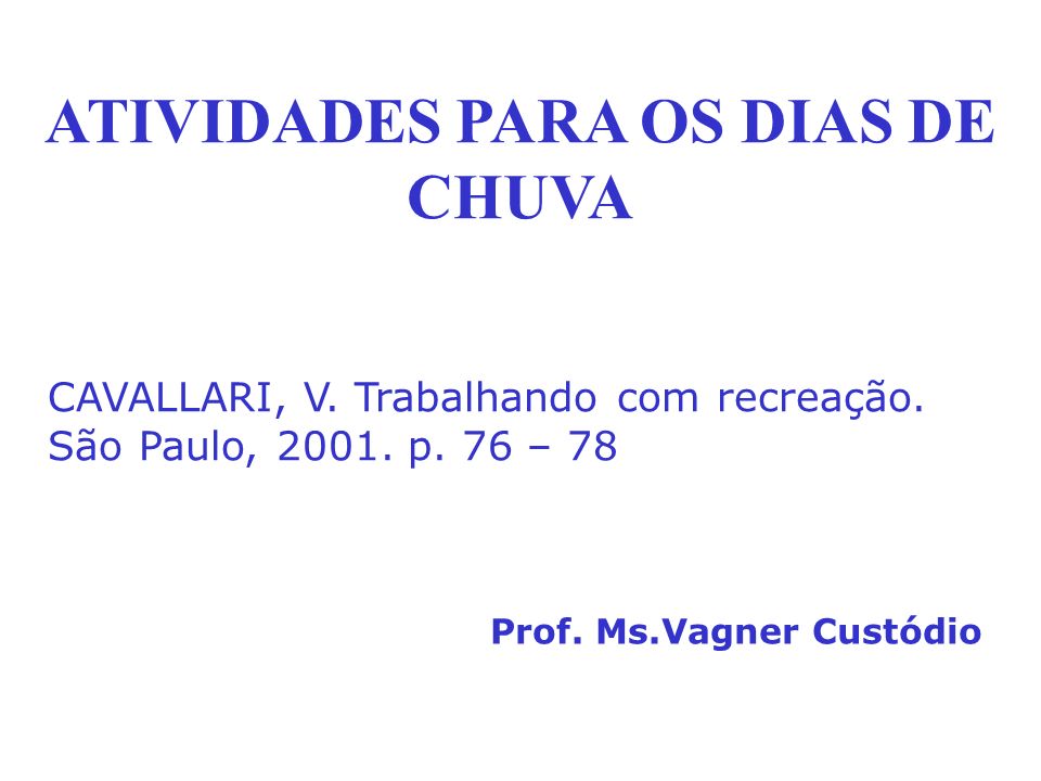 ATIVIDADES PARA OS DIAS DE CHUVA Prof. Ms.Vagner Custódio CAVALLARI, V.