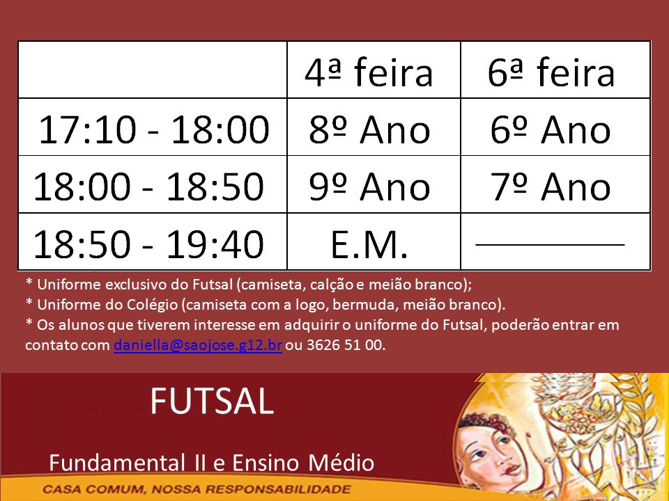 FUTSAL Fundamental II e Ensino Médio Uniforme para treino de Futsal: * Uniforme exclusivo do Futsal (camiseta, calção e meião branco); * Uniforme do Colégio (camiseta com a logo, bermuda, meião branco).