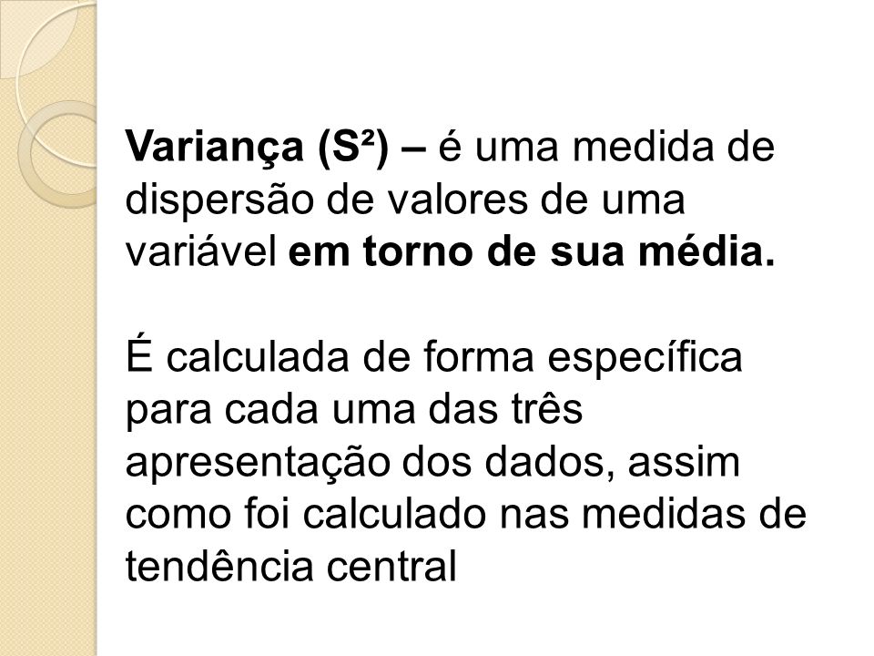 Variança (S²) – é uma medida de dispersão de valores de uma variável em torno de sua média.