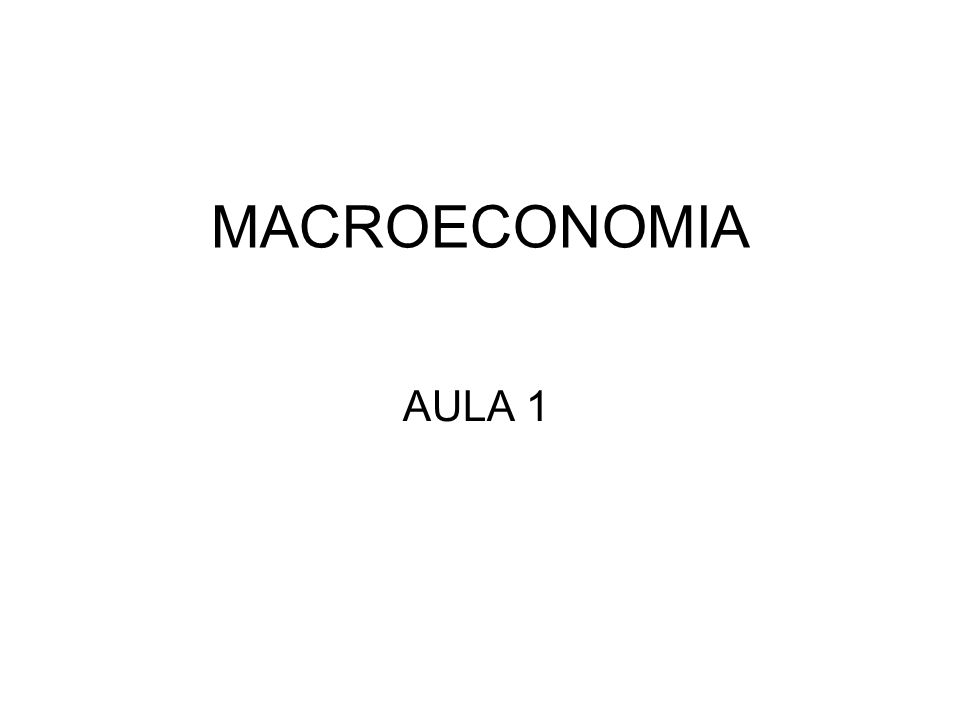 MACROECONOMIA AULA 1