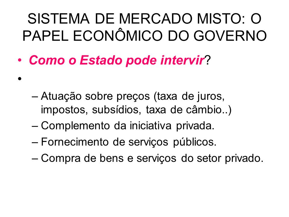 SISTEMA DE MERCADO MISTO: O PAPEL ECONÔMICO DO GOVERNO Como o Estado pode intervir.