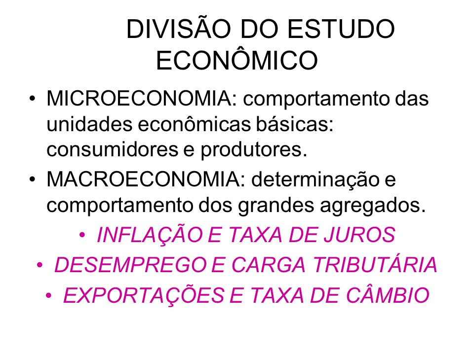 DIVISÃO DO ESTUDO ECONÔMICO MICROECONOMIA: comportamento das unidades econômicas básicas: consumidores e produtores.