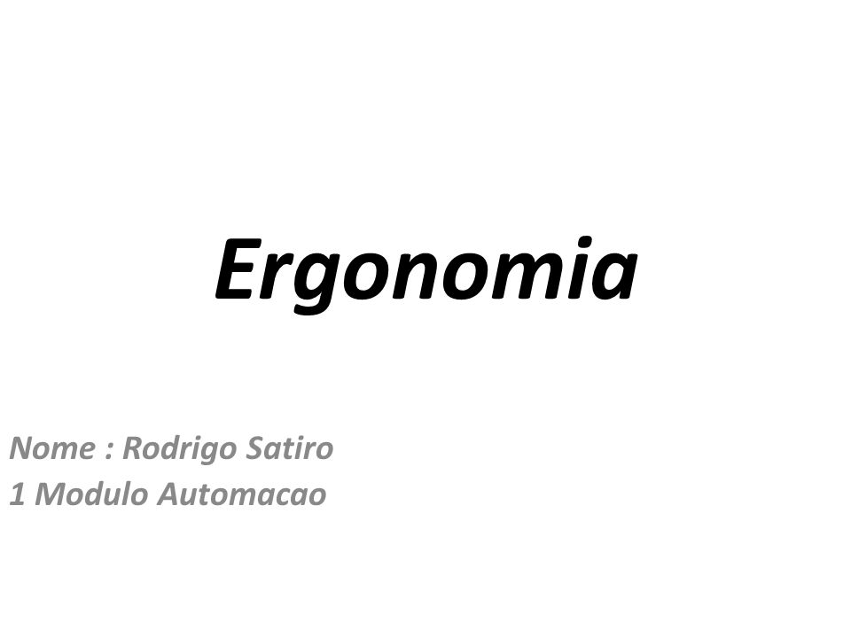 Ergonomia Nome : Rodrigo Satiro 1 Modulo Automacao