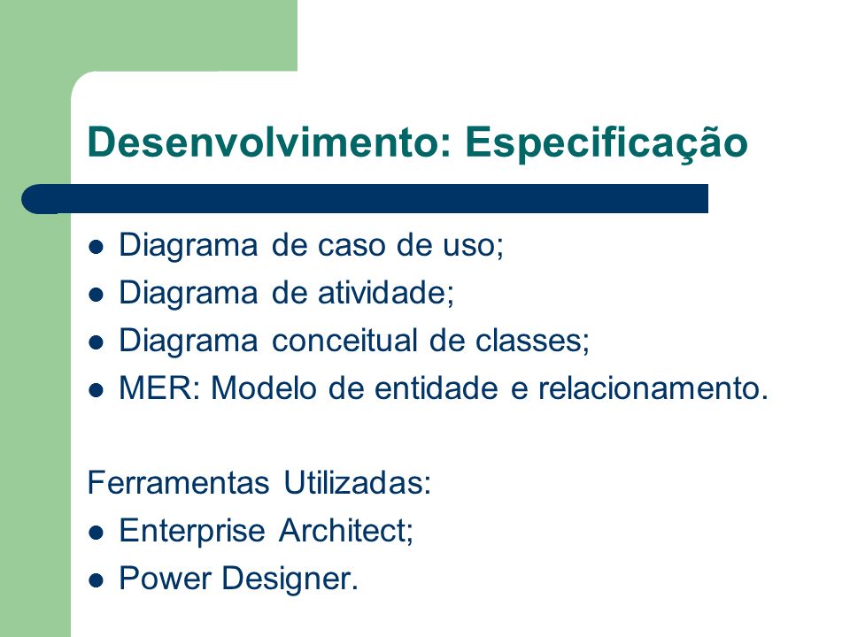 Desenvolvimento: Especificação Diagrama de caso de uso; Diagrama de atividade; Diagrama conceitual de classes; MER: Modelo de entidade e relacionamento.