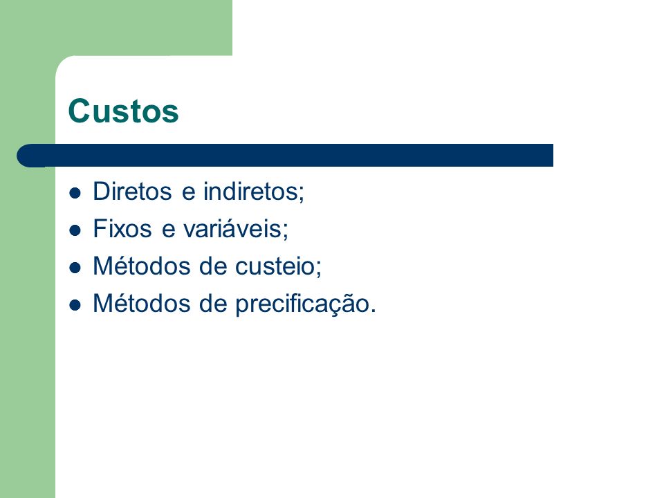Custos Diretos e indiretos; Fixos e variáveis; Métodos de custeio; Métodos de precificação.