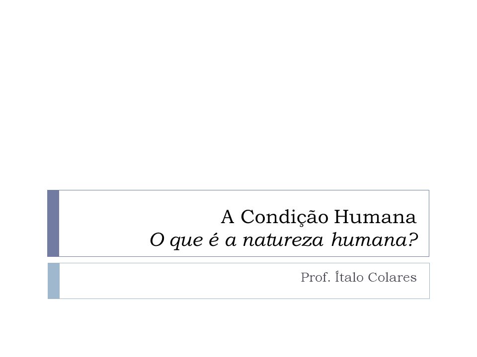 A Condição Humana O que é a natureza humana Prof. Ítalo Colares