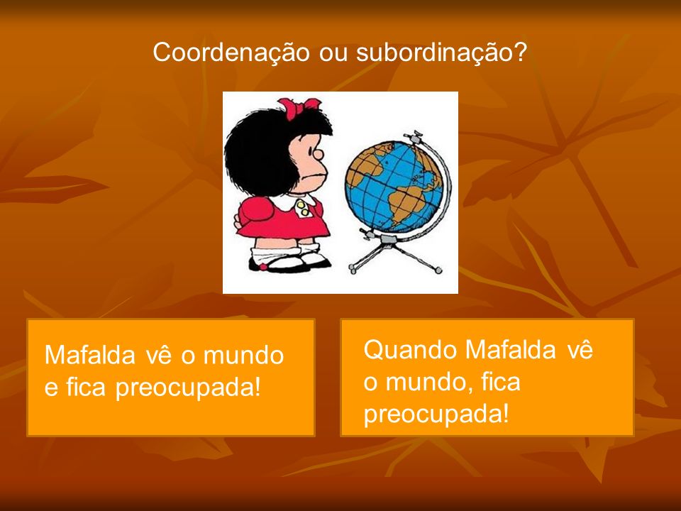 Coordenação ou subordinação. Mafalda vê o mundo e se preocupa.