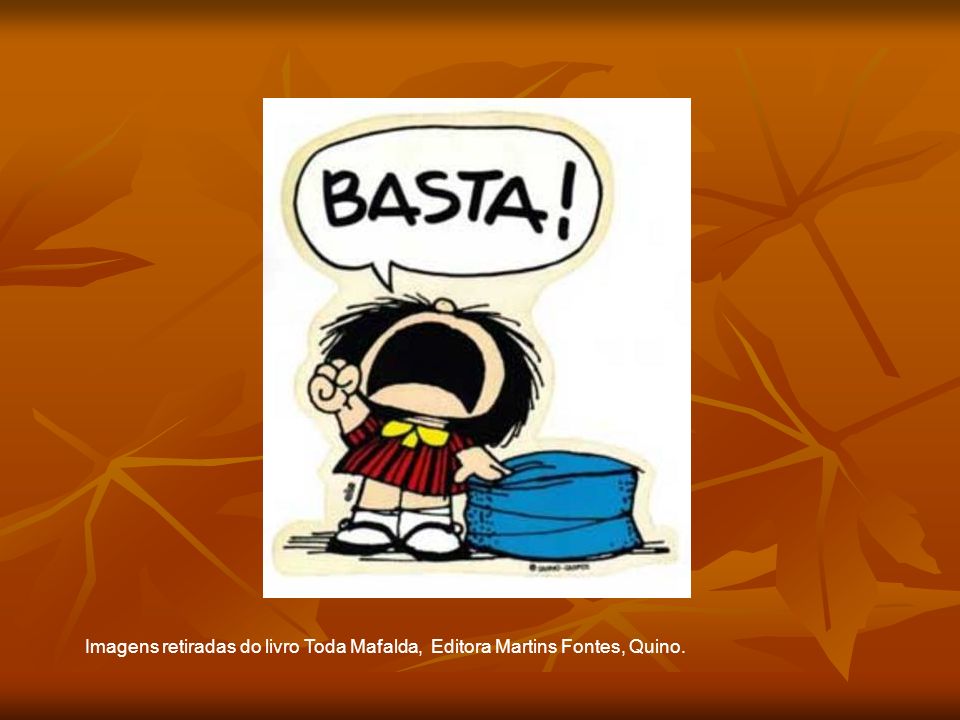 Imagens retiradas do livro Toda Mafalda, Editora Martins Fontes, Quino.
