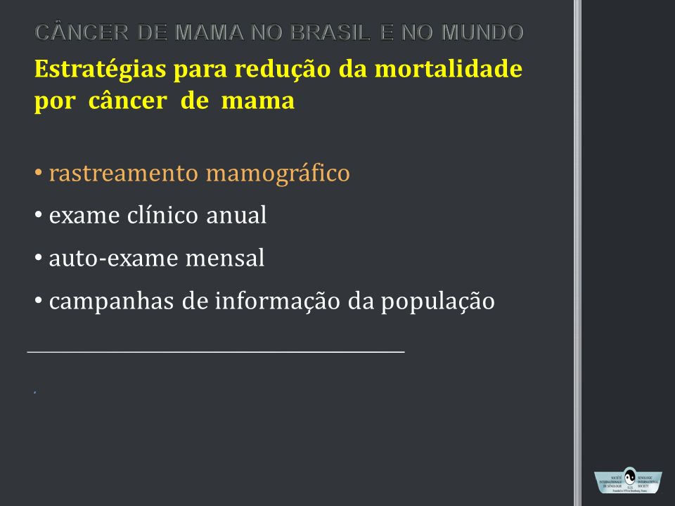 Estratégias para redução da mortalidade por câncer de mama rastreamento mamográfico exame clínico anual auto-exame mensal campanhas de informação da população.